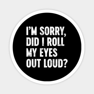 I'M SORRY DID I ROLL MY EYES OUT LOUD Funny Retro (White) Magnet